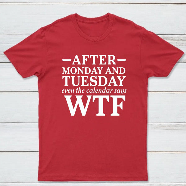 After Monday And Tuesday Even The Calendar Says Wtf Funny Graphic T-Shirt