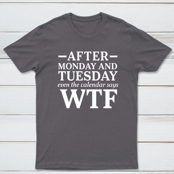 After Monday And Tuesday Even The Calendar Says Wtf Funny Graphic T-Shirt