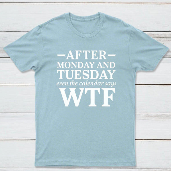 After Monday And Tuesday Even The Calendar Says Wtf Funny Graphic T-Shirt