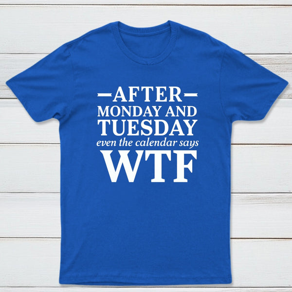 After Monday And Tuesday Even The Calendar Says Wtf Funny Graphic T-Shirt