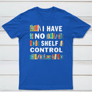 I Have No Shelf Control T-Shirt