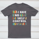 I Have No Shelf Control T-Shirt