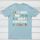 I Have No Shelf Control T-Shirt