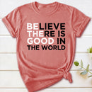 Be The Good Believe There Is Good In The World T-Shirt