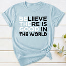 Be The Good Believe There Is Good In The World T-Shirt
