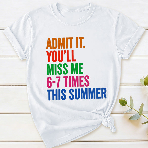 Admit It You'll Miss Me 6-7 Times This Summer T-Shirt