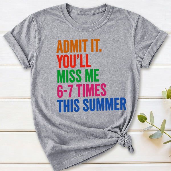 Admit It You'll Miss Me 6-7 Times This Summer T-Shirt
