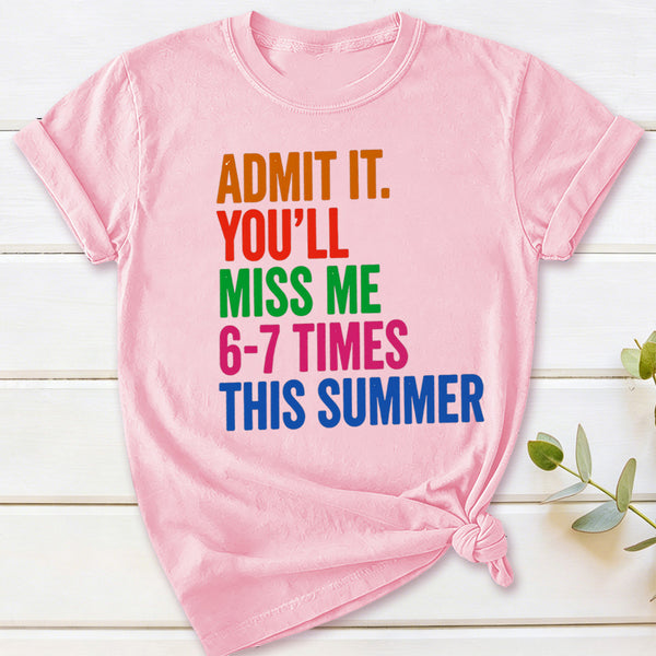 Admit It You'll Miss Me 6-7 Times This Summer T-Shirt