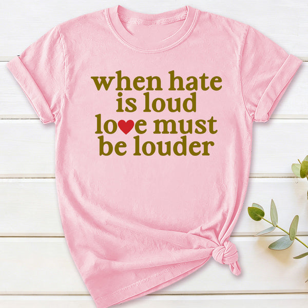 When Hate Is Loud Love Must Be Louder T-Shirt