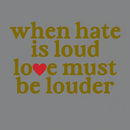 When Hate Is Loud Love Must Be Louder T-Shirt