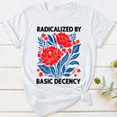 Radicalized By Basic Decency T-Shirt