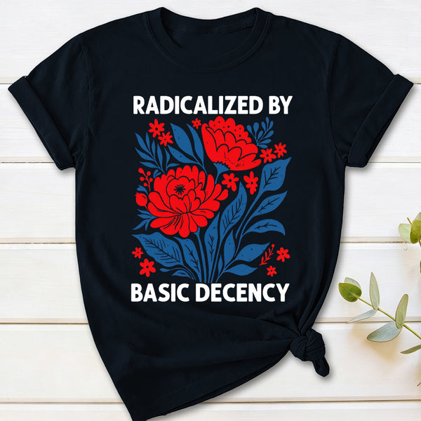 Radicalized By Basic Decency T-Shirt