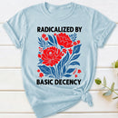 Radicalized By Basic Decency T-Shirt