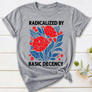 Radicalized By Basic Decency T-Shirt