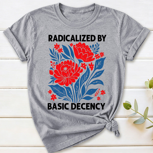 Radicalized By Basic Decency T-Shirt