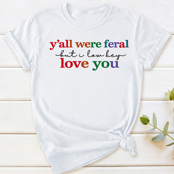 Y'all Were Feral But I Lowkey Love You T-Shirt