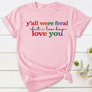 Y'all Were Feral But I Lowkey Love You T-Shirt