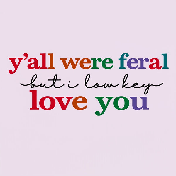 Y'all Were Feral But I Lowkey Love You T-Shirt