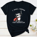 I Shall Shenan Then Shenanigan T-Shirt