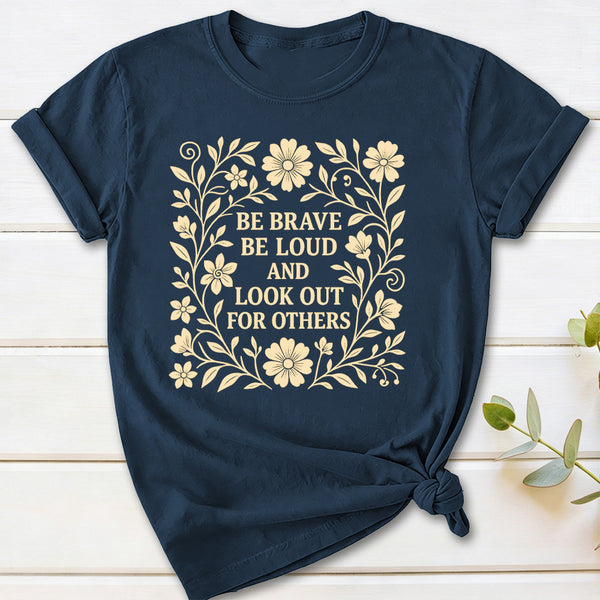 Be Brave Be Loud And Look Out For Others T-Shirt