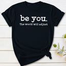 Be You The World Will Adjust T-Shirt