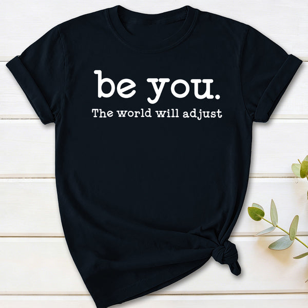 Be You The World Will Adjust T-Shirt