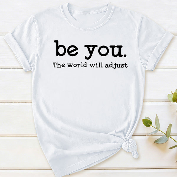 Be You The World Will Adjust T-Shirt