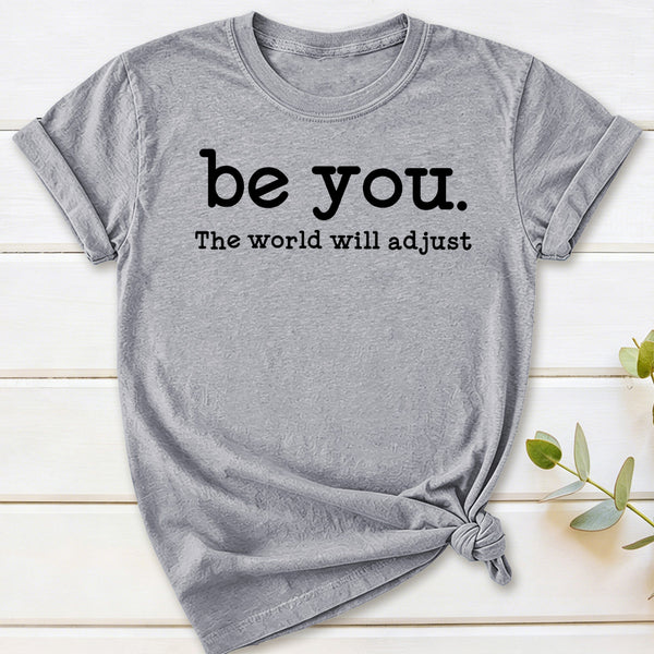 Be You The World Will Adjust T-Shirt