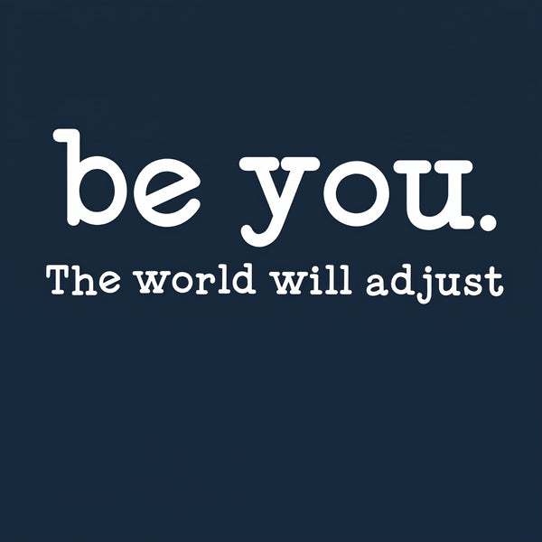 Be You The World Will Adjust T-Shirt