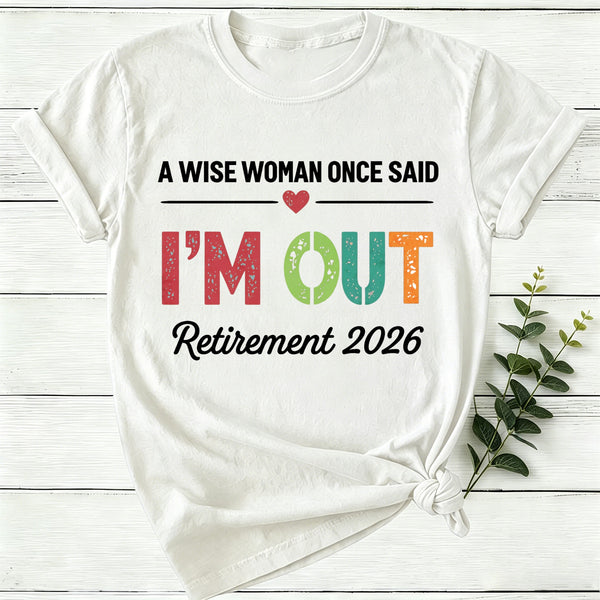 Personalized A Wise Woman Once Said I'm Out Retirement Women T-Shirt
