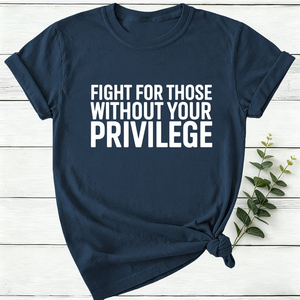 Fight for Those Without Your Privilege Women T-Shirt