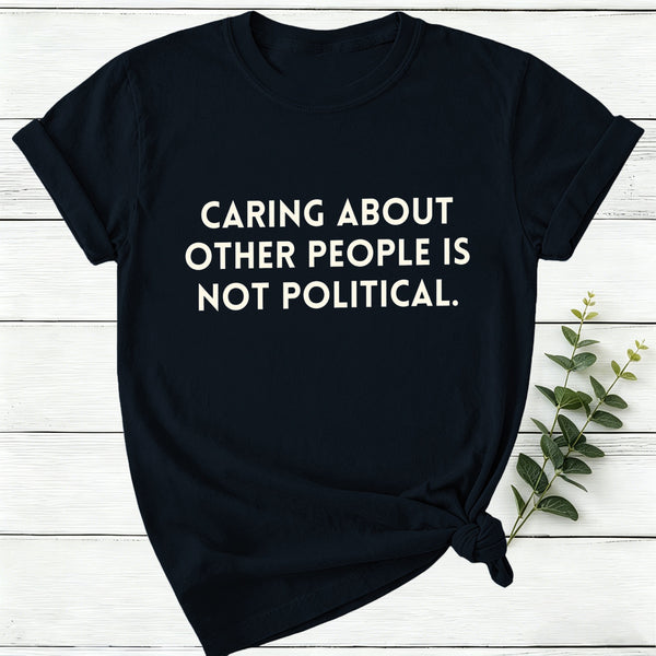 Caring About Other People Is Not Political Women T-Shirt