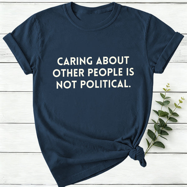 Caring About Other People Is Not Political Women T-Shirt