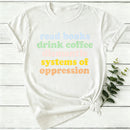 Read Books Drink Coffee Dismantle Systems Of Oppression Women T-Shirt