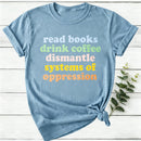 Read Books Drink Coffee Dismantle Systems Of Oppression Women T-Shirt