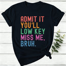 Admit It You'll Low Key Miss Me Bruh Women T-Shirt