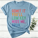 Admit It You'll Low Key Miss Me Bruh Women T-Shirt