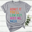 Admit It You'll Low Key Miss Me Bruh Women T-Shirt