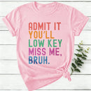 Admit It You'll Low Key Miss Me Bruh Women T-Shirt