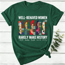 Well Behaved Women Rarely Make History Women T-Shirt