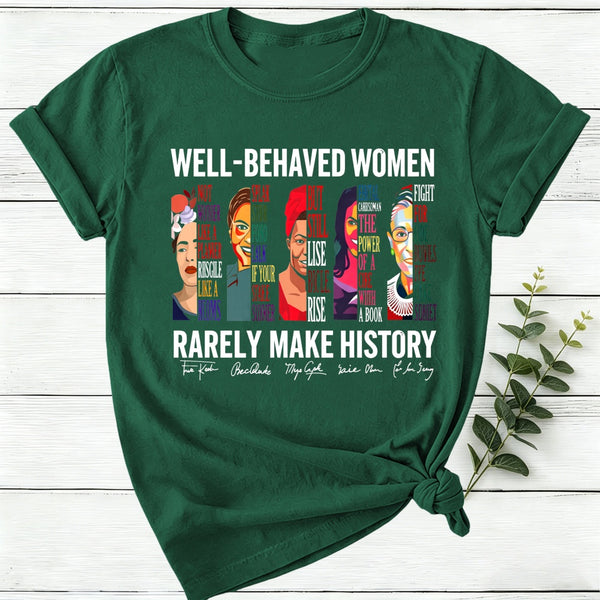 Well Behaved Women Rarely Make History Women T-Shirt