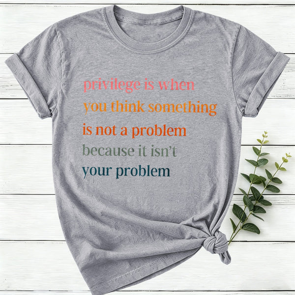 Privilege Is When You Think Something Isn'T A Problem Women T-Shirt