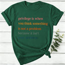 Privilege Is When You Think Something Isn'T A Problem Women T-Shirt