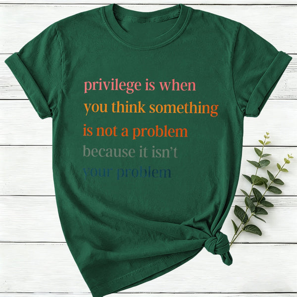 Privilege Is When You Think Something Isn'T A Problem Women T-Shirt
