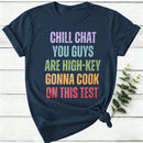 Chill Chat You Guys Are High Key Gonna Cook On This Test Women T-Shirt