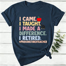 I Came I Taught I Made A Difference I Retired Women T-Shirt