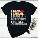 I Came I Taught I Made A Difference I Retired Women T-Shirt