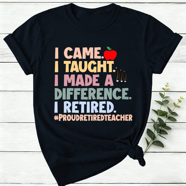 I Came I Taught I Made A Difference I Retired Women T-Shirt
