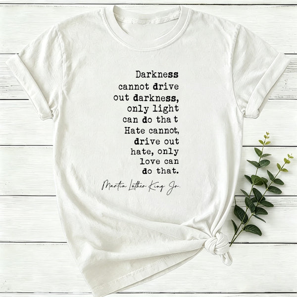 Darkness Cannot Drive Out Darkness Women T-Shirt