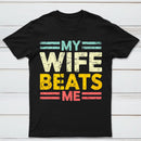 My Wife Beats Me Shirt Funny Couple T-shirt